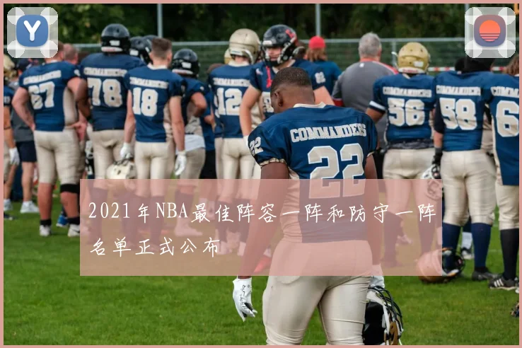 2021年NBA最佳阵容一阵和防守一阵名单正式公布