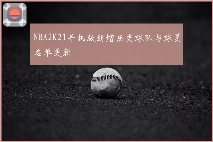NBA2K21手机版新增历史球队与球员名单更新